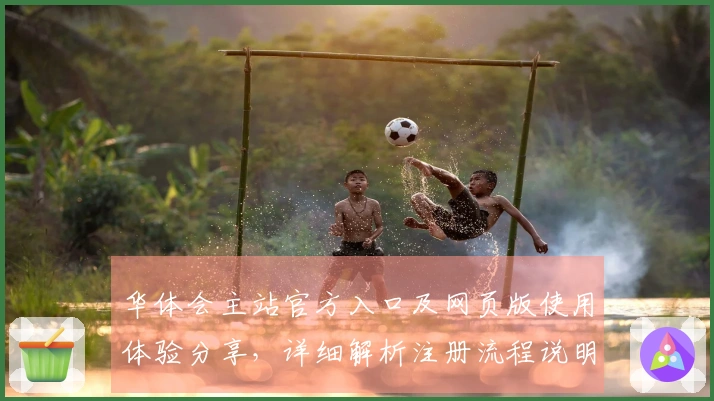 华体会主站官方入口及网页版使用体验分享，详细解析注册流程说明及常见问题解答