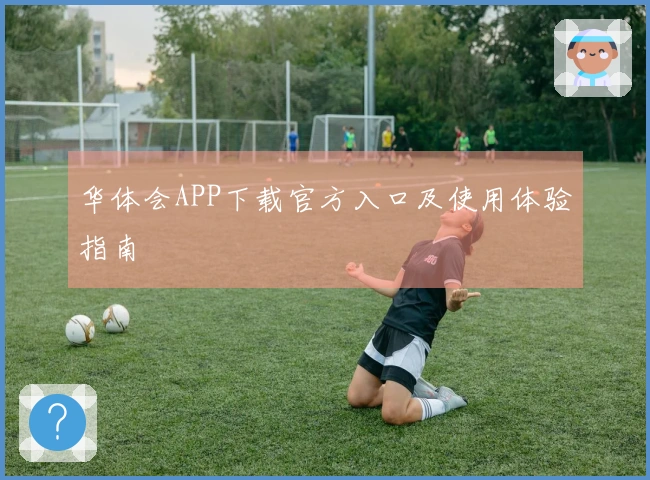 华体会APP下载官方入口及使用体验指南