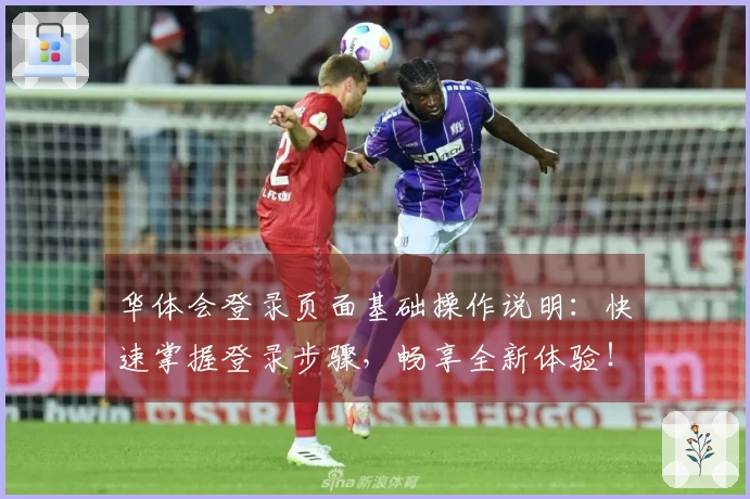 华体会登录页面基础操作说明：快速掌握登录步骤，畅享全新体验！