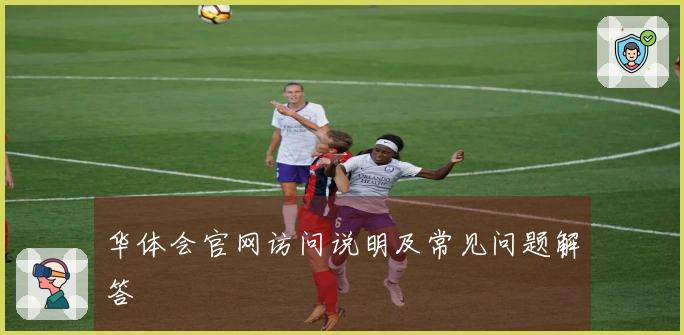 华体会官网访问说明及常见问题解答